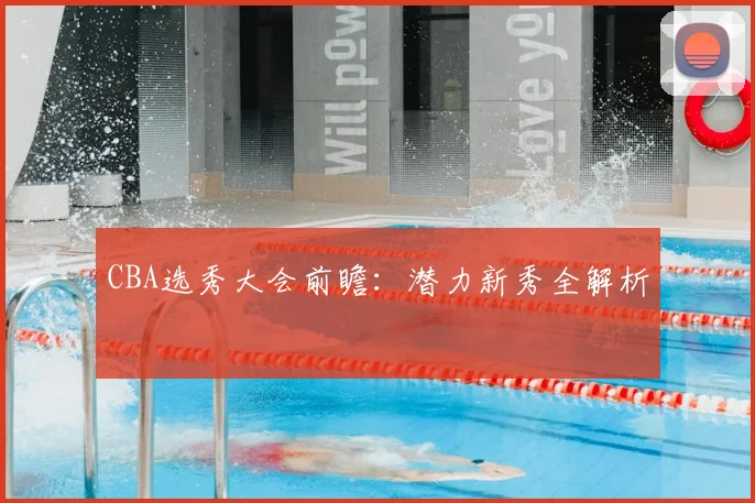 CBA选秀大会前瞻：潜力新秀全解析
