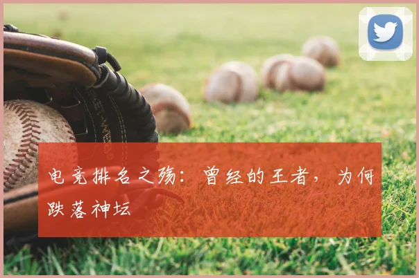 电竞排名之殇:曾经的王者,为何跌落神坛