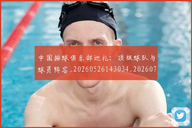 中国排球俱乐部巡礼：顶级球队与球员阵容_20260526143034_20260702201953
