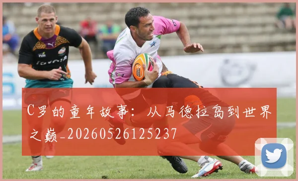 C罗的童年故事:从马德拉岛到世界之巅_20260526125237