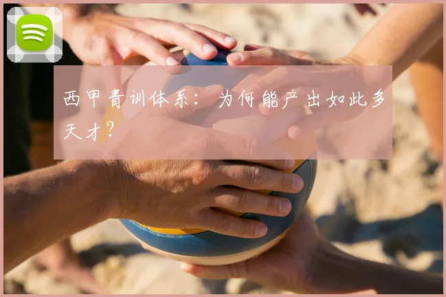 西甲青训体系：为何能产出如此多天才？