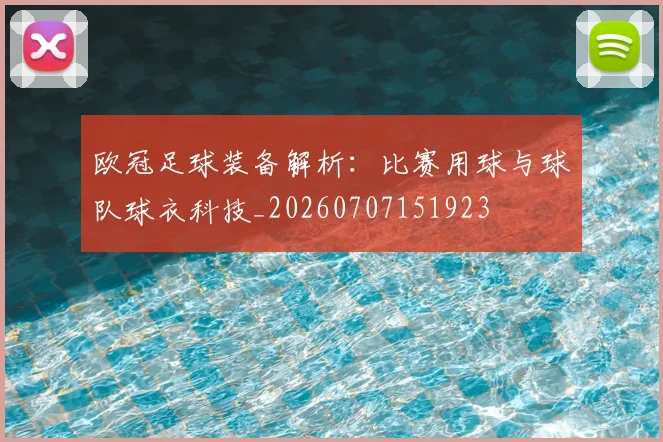 欧冠足球装备解析：比赛用球与球队球衣科技_20260707151923