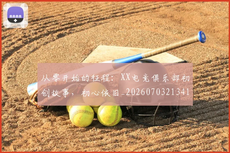 从零开始的征程：XX电竞俱乐部初创故事，初心依旧_20260703213416_20260718002509