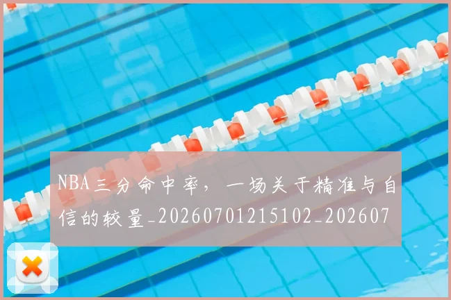 NBA三分命中率，一场关于精准与自信的较量_20260701215102_20260714204359