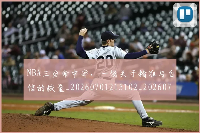 NBA三分命中率，一场关于精准与自信的较量_20260701215102_20260714204359